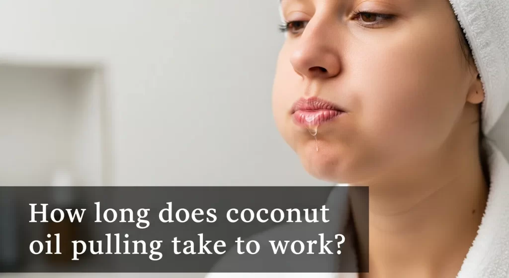 how long does coconut oil pulling take to work