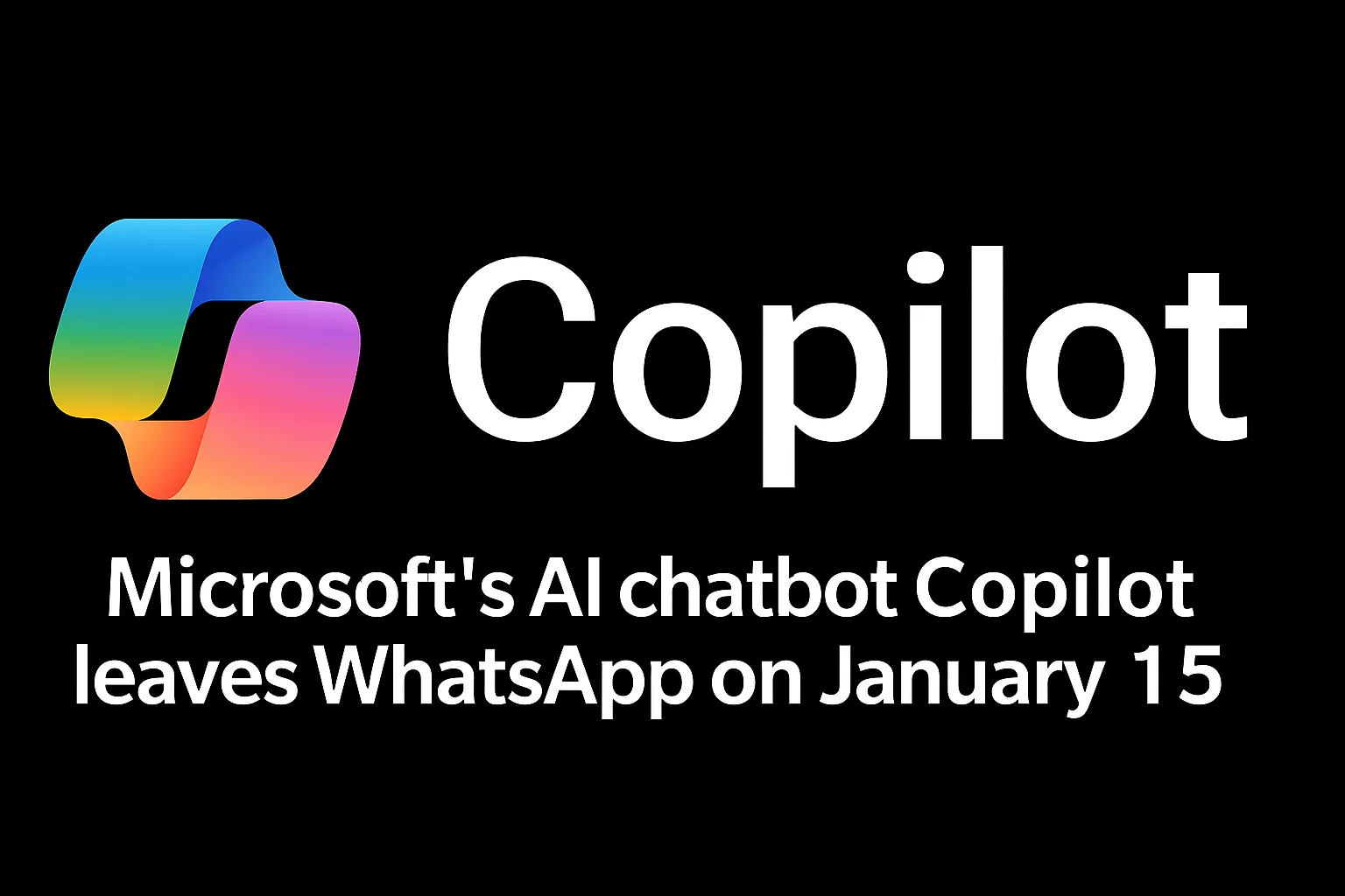 Microsoft AI chatbot confirms Copilot Will Exit WhatsApp on January 15