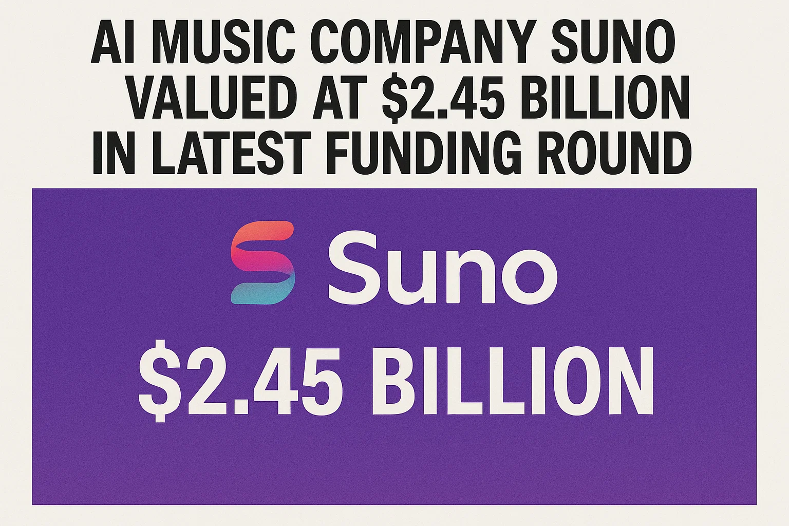 AI music company Suno hits $2.45 Billion Valuation in Its Latest Funding Round